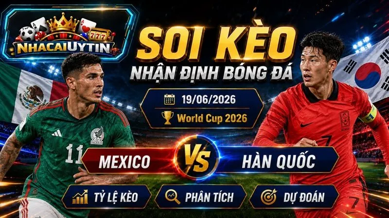 Dự đoán lực lượng trận Mexico vs Hàn Quốc