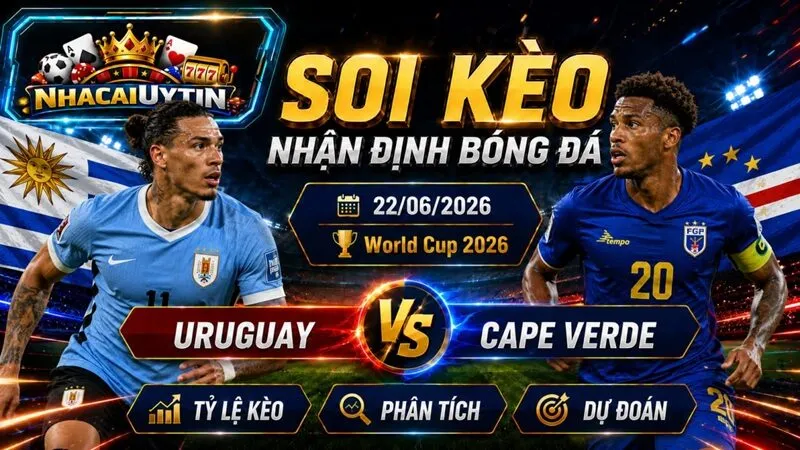 Lực lượng dự kiến trận Uruguay vs Cape Verde