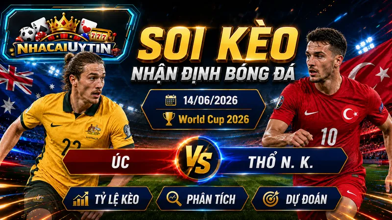 Lực lượng và đội hình của Úc vs Thổ Nhĩ Kỳ